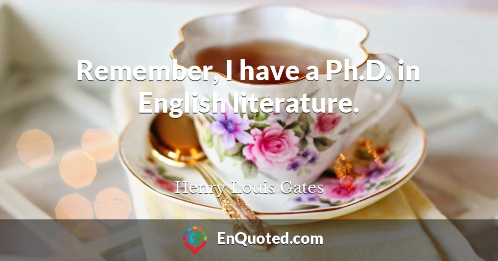 Remember, I have a Ph.D. in English literature.