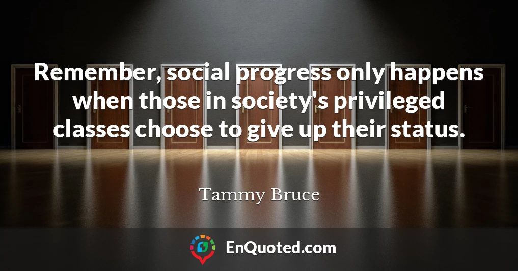 Remember, social progress only happens when those in society's privileged classes choose to give up their status.
