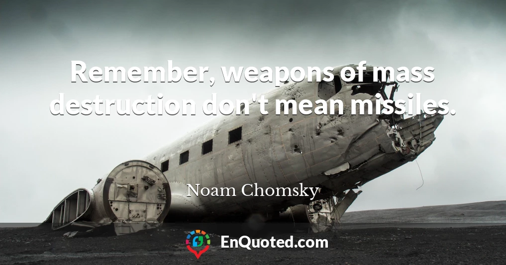 Remember, weapons of mass destruction don't mean missiles.