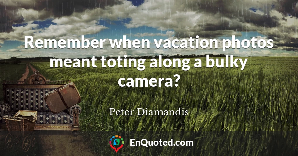 Remember when vacation photos meant toting along a bulky camera?