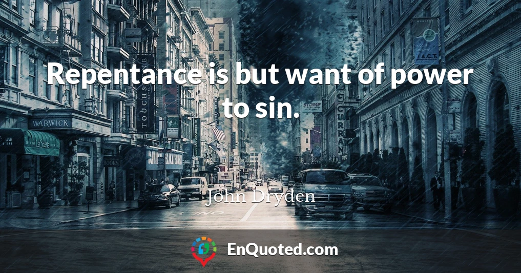 Repentance is but want of power to sin.