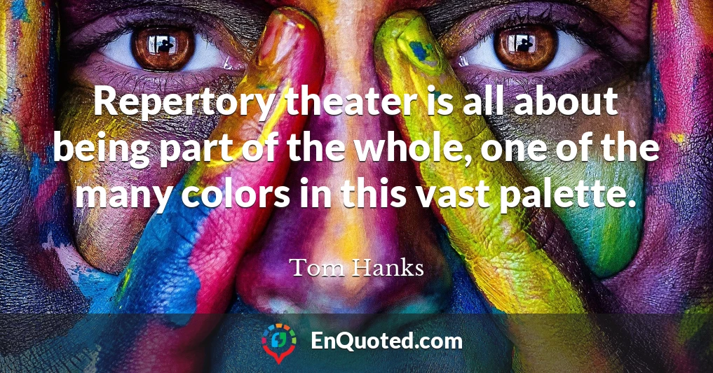 Repertory theater is all about being part of the whole, one of the many colors in this vast palette.