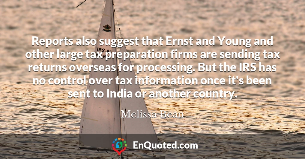 Reports also suggest that Ernst and Young and other large tax preparation firms are sending tax returns overseas for processing. But the IRS has no control over tax information once it's been sent to India or another country.