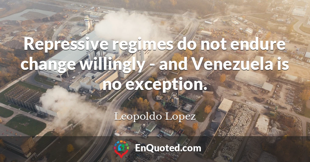 Repressive regimes do not endure change willingly - and Venezuela is no exception.