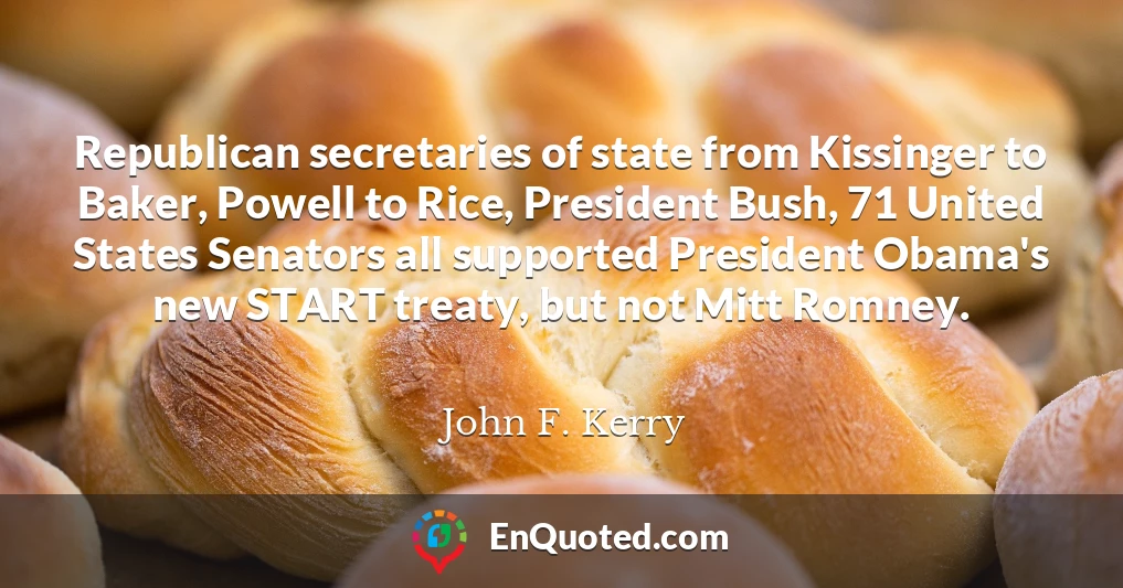 Republican secretaries of state from Kissinger to Baker, Powell to Rice, President Bush, 71 United States Senators all supported President Obama's new START treaty, but not Mitt Romney.