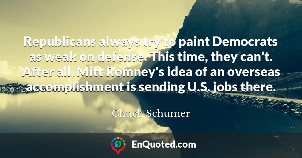 Republicans always try to paint Democrats as weak on defense. This time, they can't. After all, Mitt Romney's idea of an overseas accomplishment is sending U.S. jobs there.