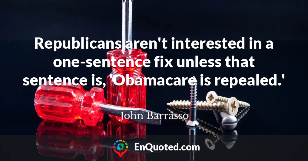 Republicans aren't interested in a one-sentence fix unless that sentence is, 'Obamacare is repealed.'