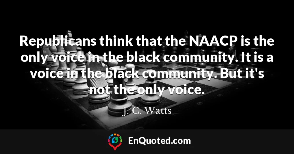 Republicans think that the NAACP is the only voice in the black community. It is a voice in the black community. But it's not the only voice.