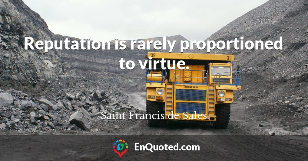 Reputation is rarely proportioned to virtue.