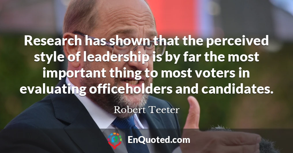 Research has shown that the perceived style of leadership is by far the most important thing to most voters in evaluating officeholders and candidates.