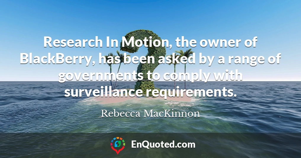 Research In Motion, the owner of BlackBerry, has been asked by a range of governments to comply with surveillance requirements.