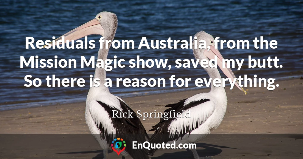 Residuals from Australia, from the Mission Magic show, saved my butt. So there is a reason for everything.