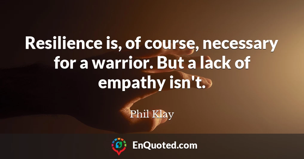 Resilience is, of course, necessary for a warrior. But a lack of empathy isn't.