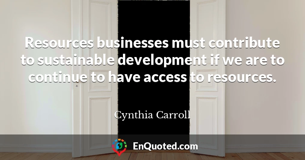 Resources businesses must contribute to sustainable development if we are to continue to have access to resources.