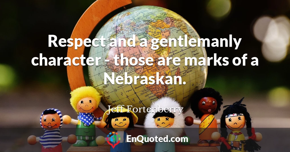 Respect and a gentlemanly character - those are marks of a Nebraskan.