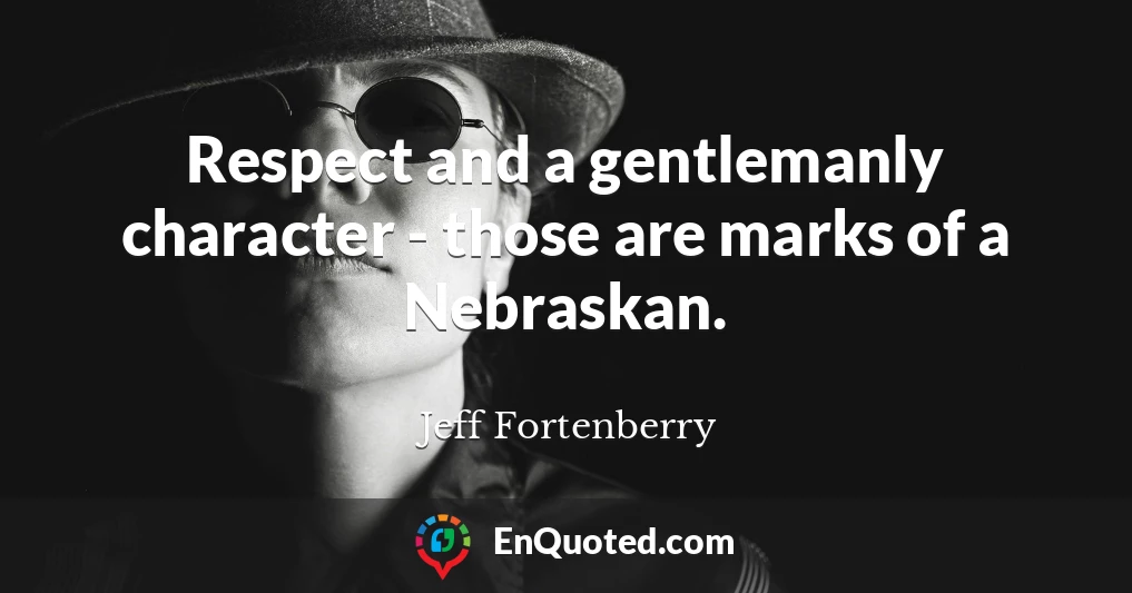 Respect and a gentlemanly character - those are marks of a Nebraskan.