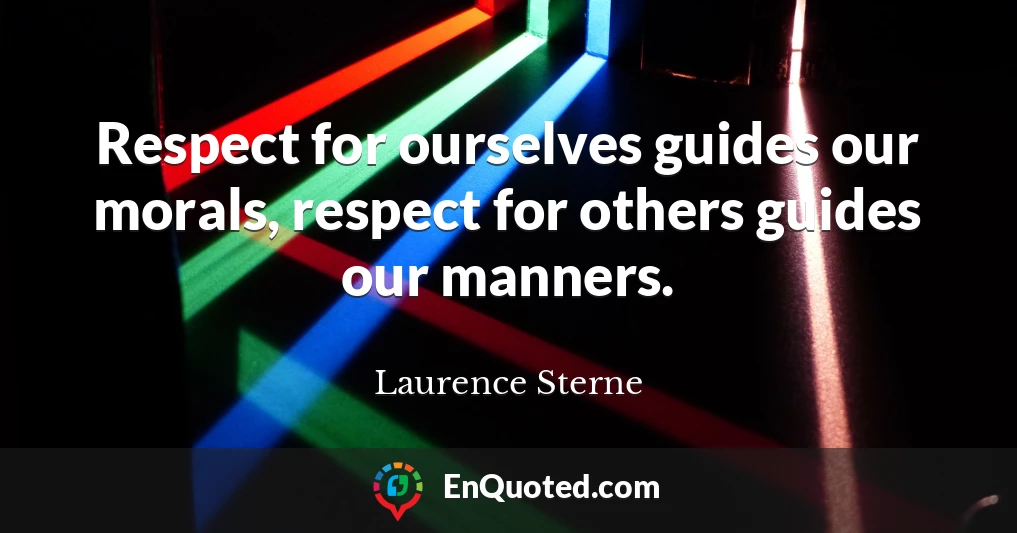 Respect for ourselves guides our morals, respect for others guides our manners.