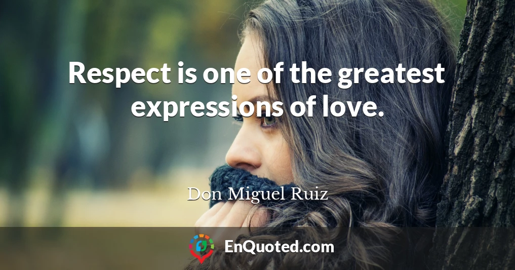 Respect is one of the greatest expressions of love.