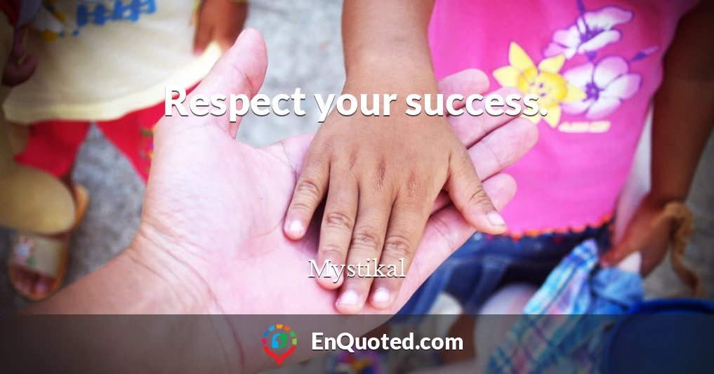 Respect your success.
