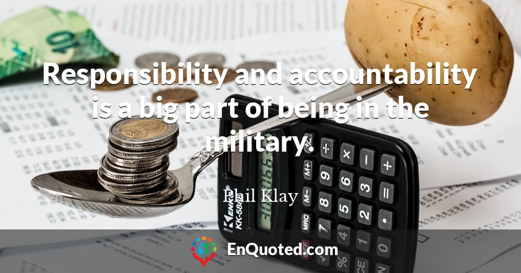 Responsibility and accountability is a big part of being in the military.