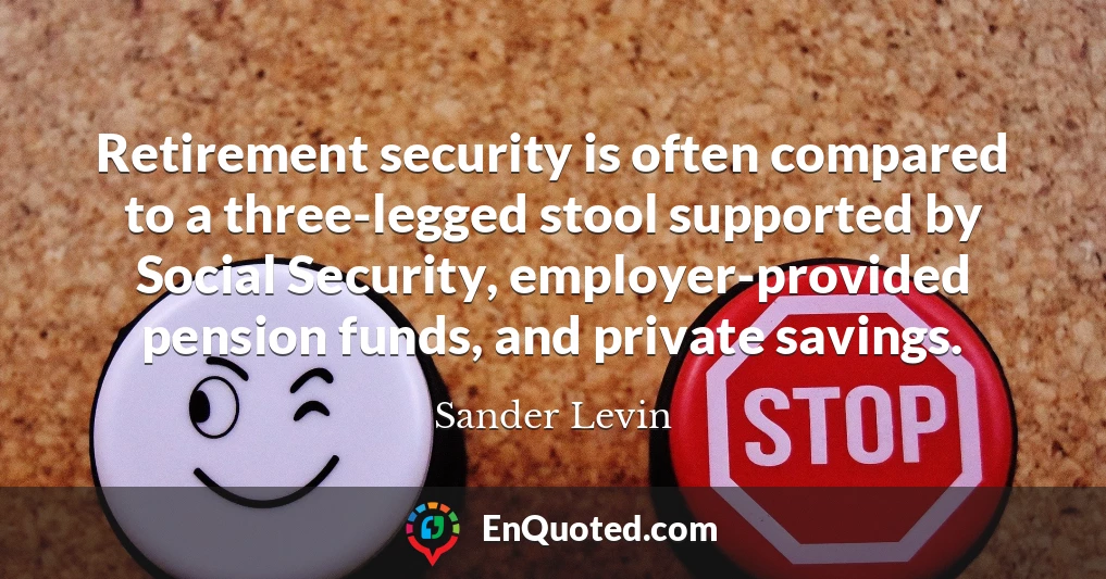 Retirement security is often compared to a three-legged stool supported by Social Security, employer-provided pension funds, and private savings.