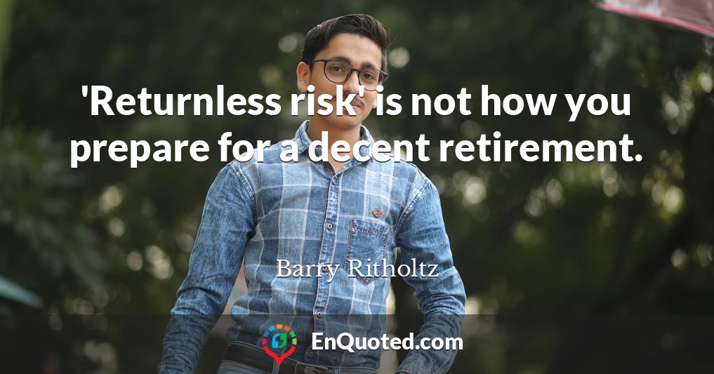 'Returnless risk' is not how you prepare for a decent retirement.
