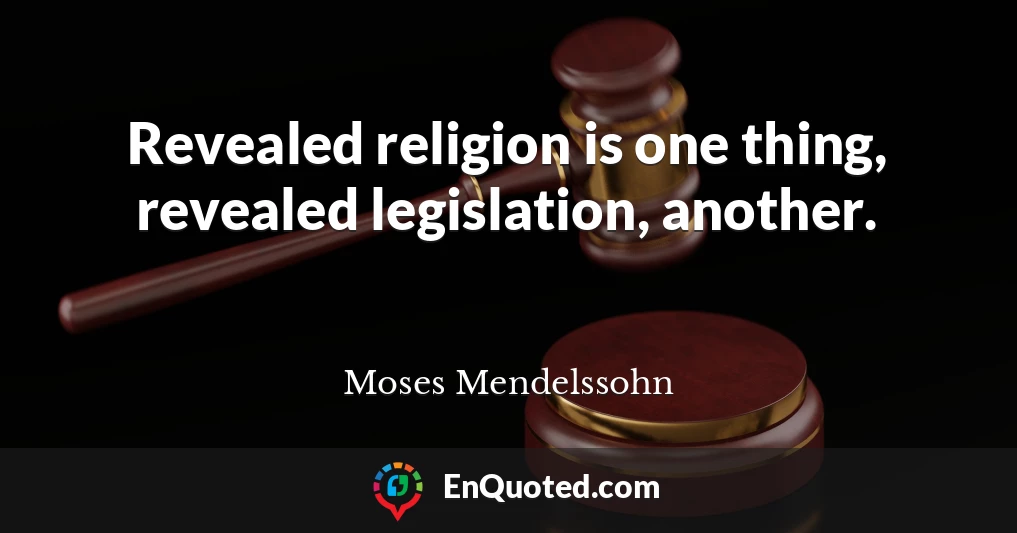 Revealed religion is one thing, revealed legislation, another.