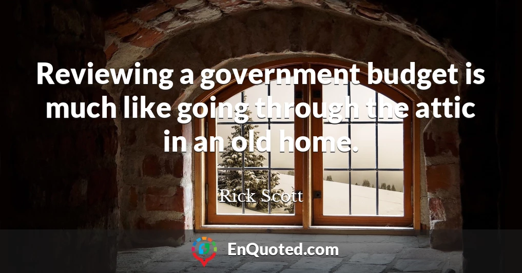 Reviewing a government budget is much like going through the attic in an old home.
