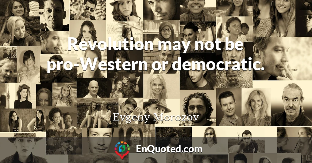 Revolution may not be pro-Western or democratic.