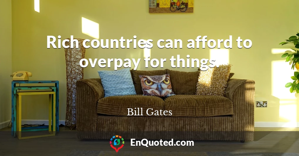 Rich countries can afford to overpay for things.