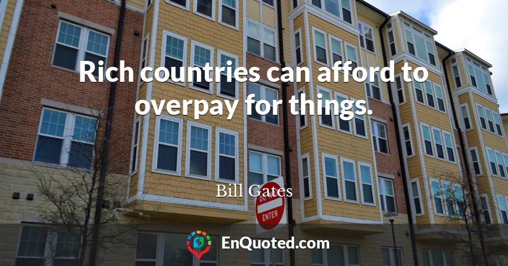 Rich countries can afford to overpay for things.