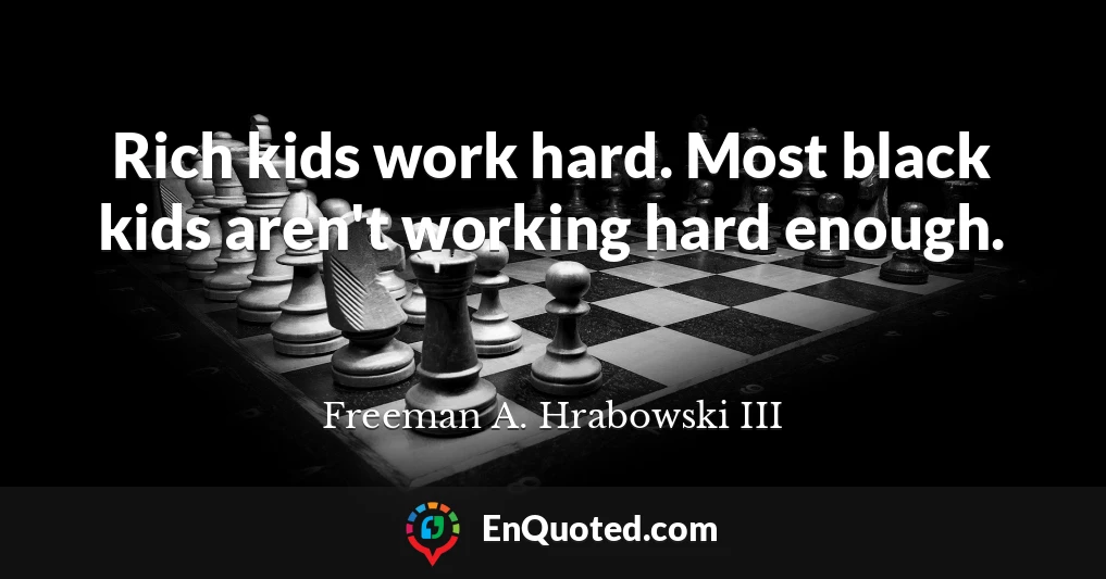 Rich kids work hard. Most black kids aren't working hard enough.