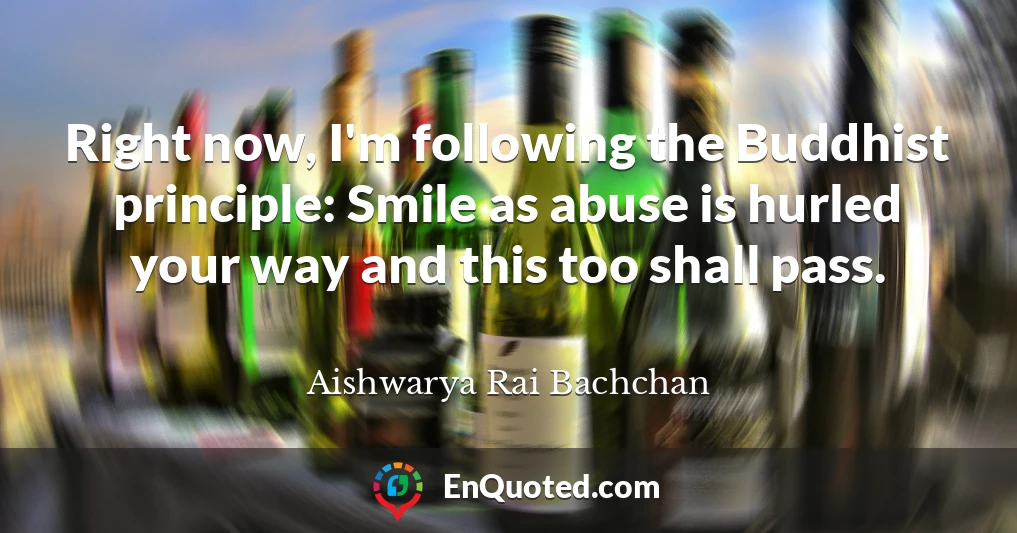 Right now, I'm following the Buddhist principle: Smile as abuse is hurled your way and this too shall pass.