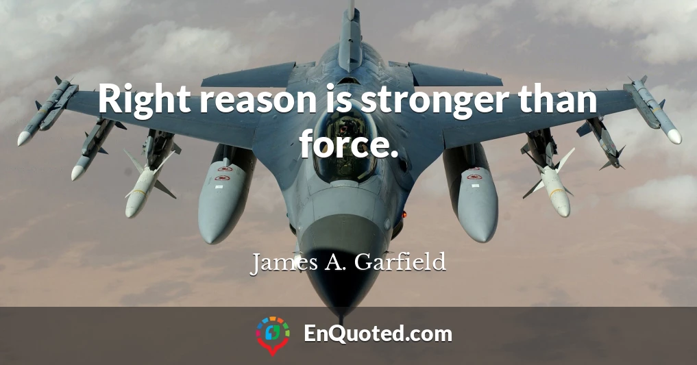 Right reason is stronger than force.