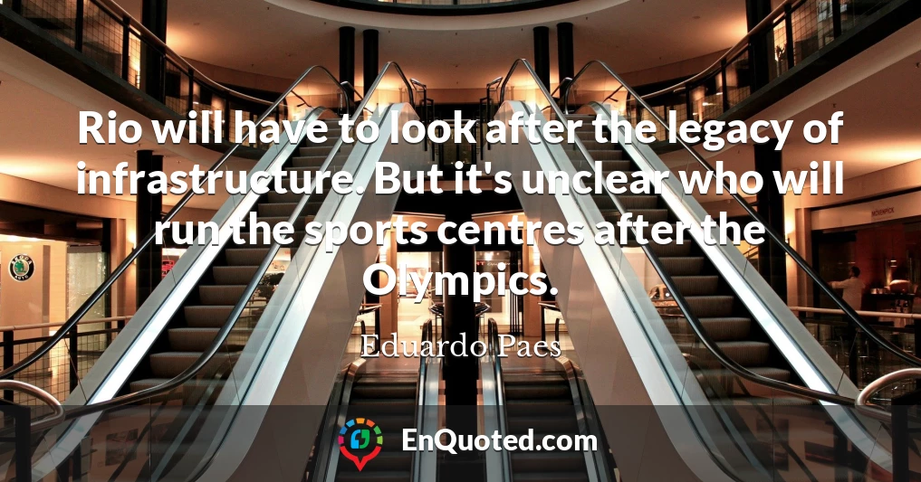Rio will have to look after the legacy of infrastructure. But it's unclear who will run the sports centres after the Olympics.