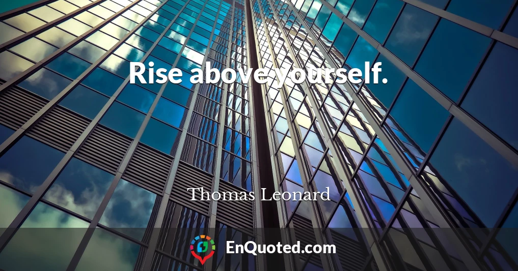 Rise above yourself.