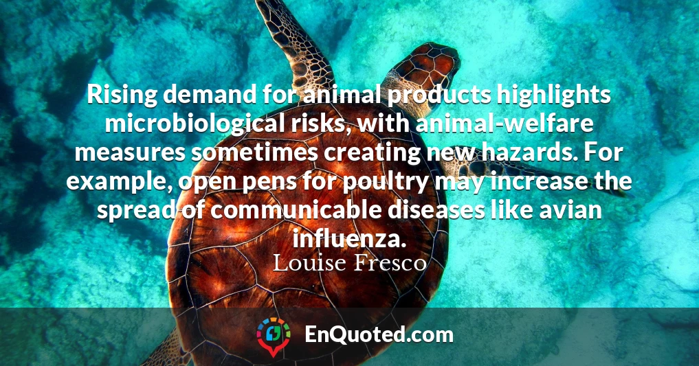 Rising demand for animal products highlights microbiological risks, with animal-welfare measures sometimes creating new hazards. For example, open pens for poultry may increase the spread of communicable diseases like avian influenza.