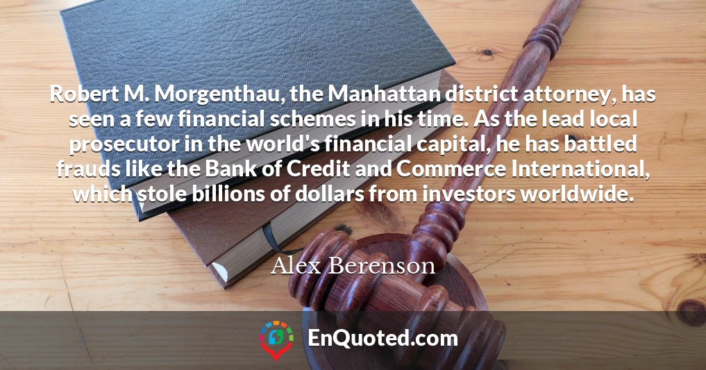 Robert M. Morgenthau, the Manhattan district attorney, has seen a few financial schemes in his time. As the lead local prosecutor in the world's financial capital, he has battled frauds like the Bank of Credit and Commerce International, which stole billions of dollars from investors worldwide.