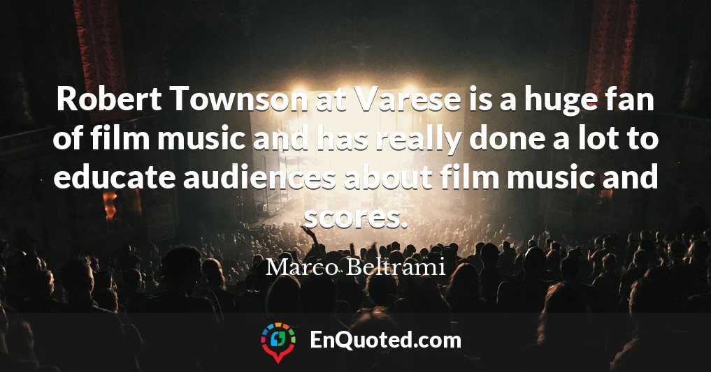 Robert Townson at Varese is a huge fan of film music and has really done a lot to educate audiences about film music and scores.