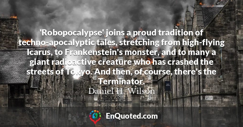 'Robopocalypse' joins a proud tradition of techno-apocalyptic tales, stretching from high-flying Icarus, to Frankenstein's monster, and to many a giant radioactive creature who has crashed the streets of Tokyo. And then, of course, there's the Terminator.