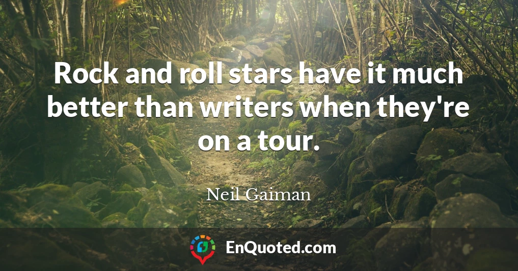 Rock and roll stars have it much better than writers when they're on a tour.