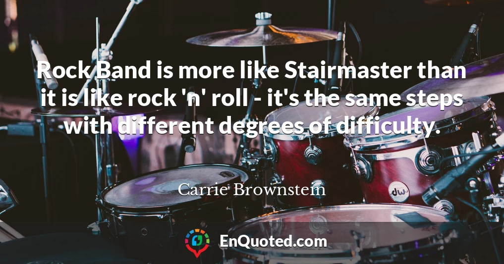 Rock Band is more like Stairmaster than it is like rock 'n' roll - it's the same steps with different degrees of difficulty.