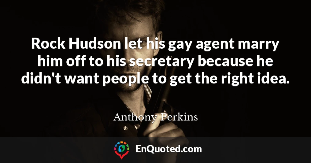 Rock Hudson let his gay agent marry him off to his secretary because he didn't want people to get the right idea.