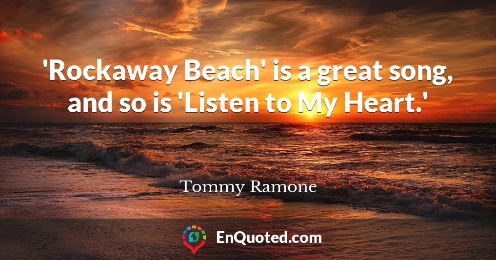 'Rockaway Beach' is a great song, and so is 'Listen to My Heart.'