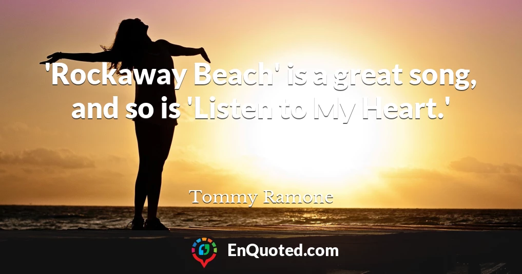 'Rockaway Beach' is a great song, and so is 'Listen to My Heart.'