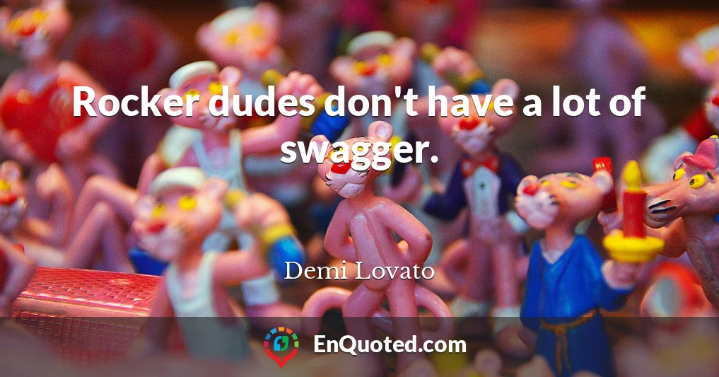 Rocker dudes don't have a lot of swagger.