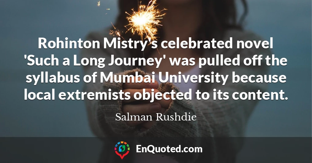 Rohinton Mistry's celebrated novel 'Such a Long Journey' was pulled off the syllabus of Mumbai University because local extremists objected to its content.
