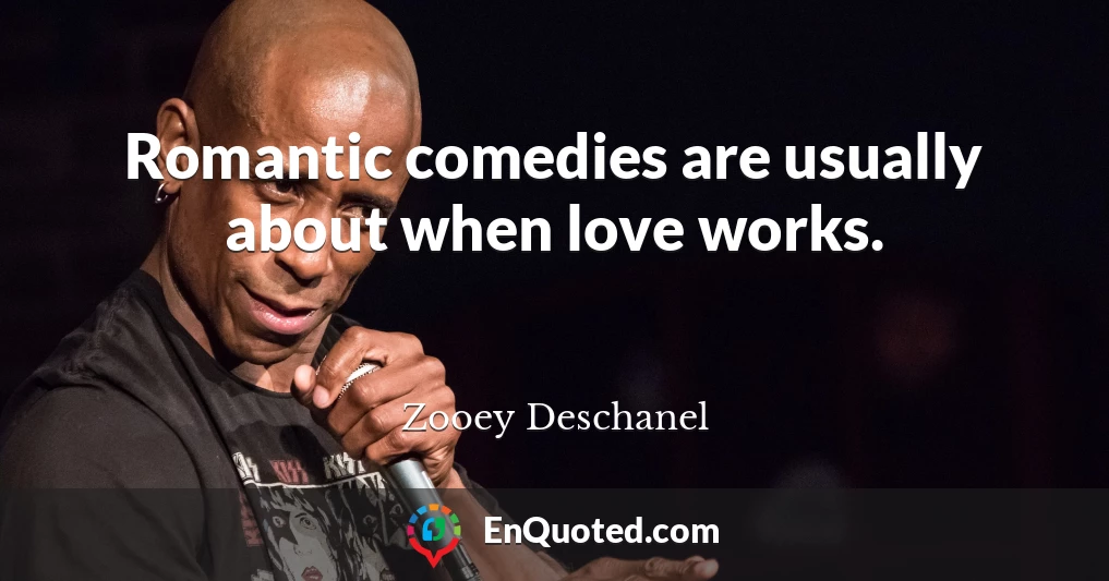 Romantic comedies are usually about when love works.