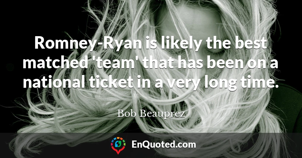 Romney-Ryan is likely the best matched 'team' that has been on a national ticket in a very long time.