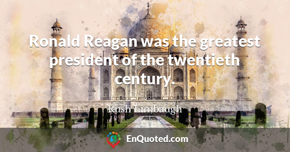 Ronald Reagan was the greatest president of the twentieth century.